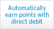 Automatically earn points with direct debit Automatically earn points with direct debit