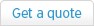 Get a quote Get a quote