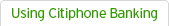 Using Citiphone Banking Using Citiphone Banking
