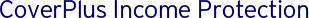 CoverPlus Income Protection CoverPlus Income Protection