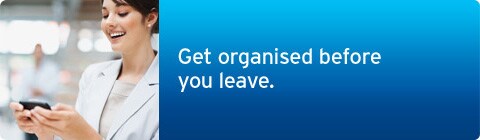 Get organised before you leave Get organised before you leave