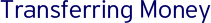 Transferring Money Transferring Money