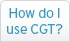 How do I use CGT? How do I use CGT?