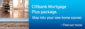 Citibank Mortgage Plus package. Step into your new home sooner.