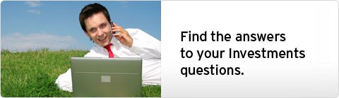 Find the answers to your investment questions. Find the answers to your investment questions.