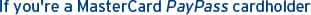 If you're a MasterCard PayPass cardholder